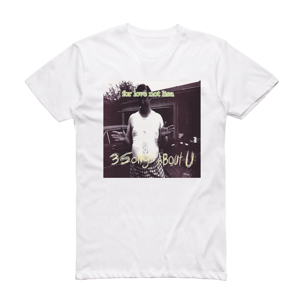 For Love Not Lisa 3 Songs About U Album Cover T-Shirt White