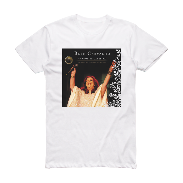 Beth Carvalho 40 Anos De Carreira  Ao Vivo No Theatro Municipal Volume 1 Album Cover T-Shirt White