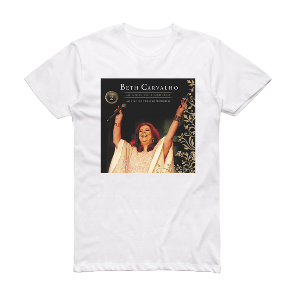 Beth Carvalho 40 Anos De Carreira  Ao Vivo No Theatro Municipal Volume 2 Album Cover T-Shirt White