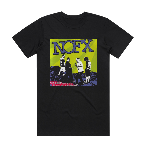 NOFX 45 Or 46 Songs That Werent Good Enough To Go On Our Other Re Album Cover T-Shirt Black