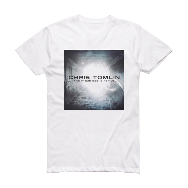 Chris Tomlin And If Our God Is For Us Album Cover T-Shirt White