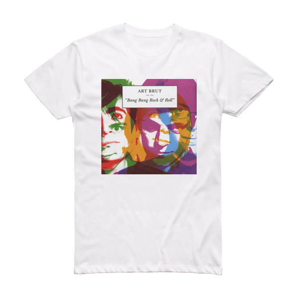 Art Brut Bang Bang Rock Roll Album Cover T-Shirt White