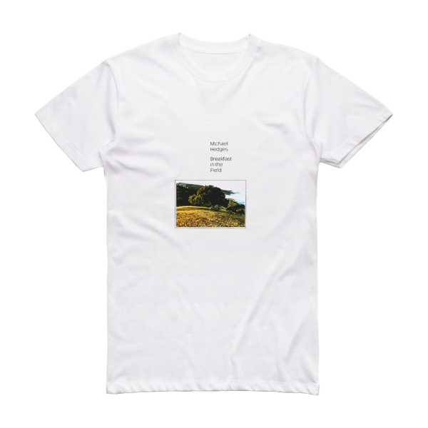 Michael Hedges Breakfast In The Field Album Cover T-Shirt White