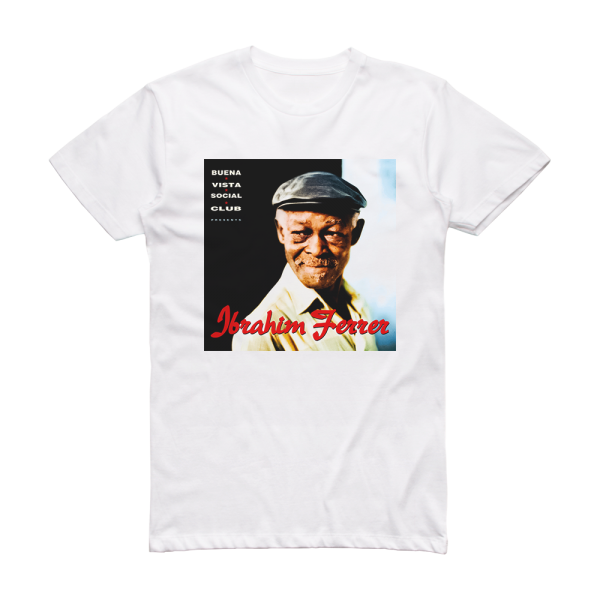 Ibrahim Ferrer Buena Vista Social Club Presents Ibrahim Ferrer Album Cover T-Shirt White