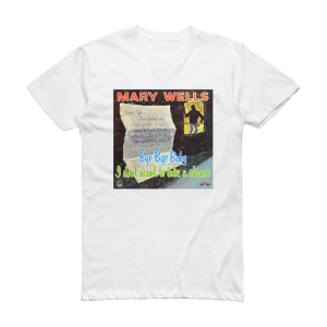 Mary Wells Bye Bye Baby I Dont Want To Take A Chance Album Cover T-Shirt White