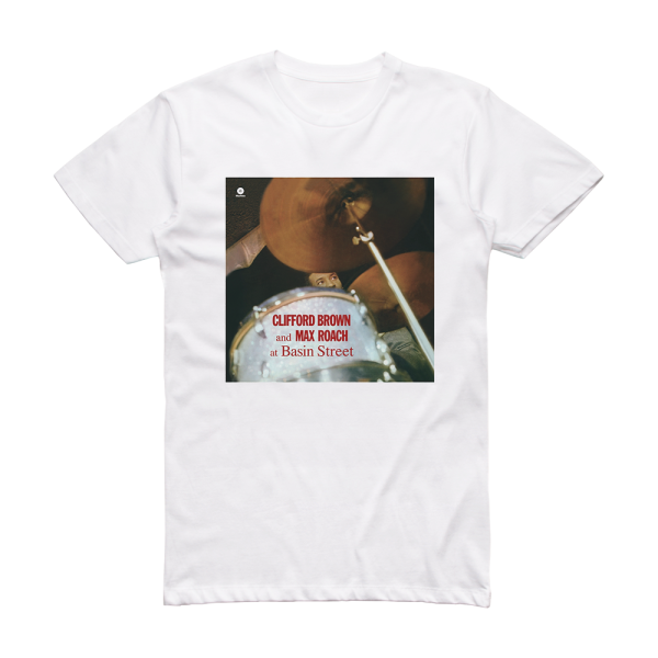 Clifford Brown and Max Roach Clifford Brown And Max Roach At Basin Street 2 Album Cover T-Shirt White