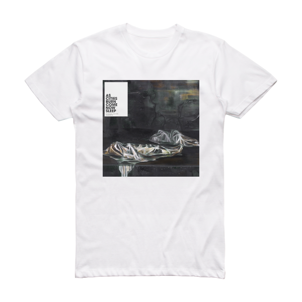 As Cities Burn Come Now Sleep Album Cover T-Shirt White