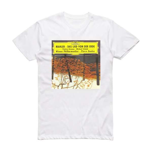 Gustav Mahler Das Lied Von Der Erde Wiener Philharmoniker Feat Conductor Pierre Boulez Mezzo Soprano Violeta Urmana Tenor Michael Schade Album Cover T-Shirt White