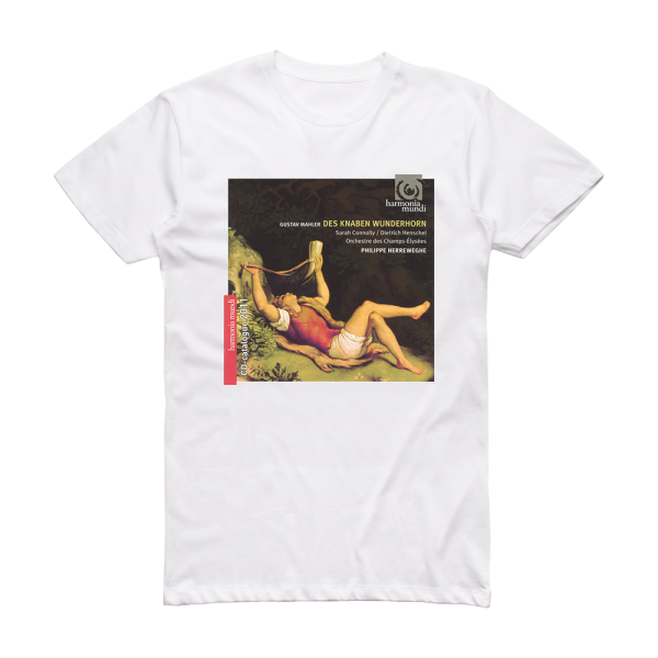 Gustav Mahler Des Knaben Wunderhorn Orchestre Des Champs Lyses Feat Conductor Philippe Herreweghe Mezzo Soprano Sarah Connolly Baryton Dietrich Henschel Album Cover T-Shirt White