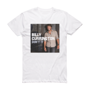 Billy Currington Dont It Album Cover T-Shirt White