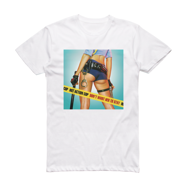 Hot Action Cop Dont Want Her To Stay Album Cover T-Shirt White