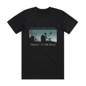 Bastard Bearded Irishmen Drinkin To The Dead Album Cover T-Shirt Black
