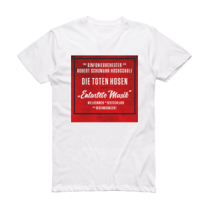 Die Toten Hosen Entartete Musik Willkommen In Deutschland Ein Gedenkkonzert Album Cover T-Shirt White