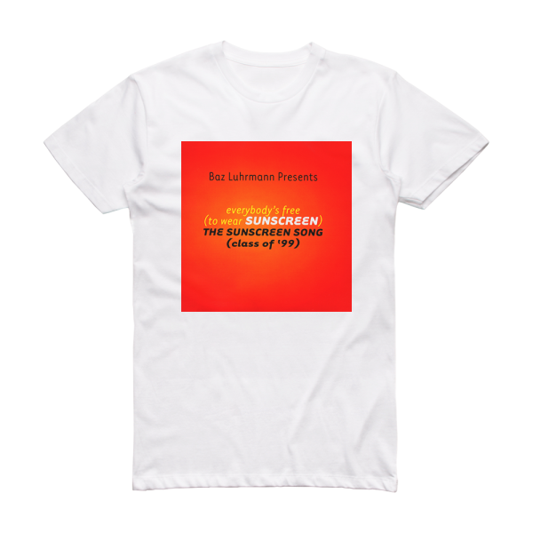Baz Luhrmann Everybodys Free To Wear Sunscreen The Sunscreen Song Class O Album Cover T-Shirt White