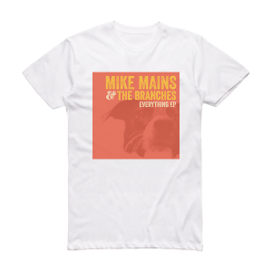 Mike Mains and The Branches Everything Ep Album Cover T-Shirt White
