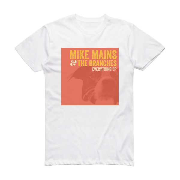 Mike Mains and The Branches Everything Ep Album Cover T-Shirt White