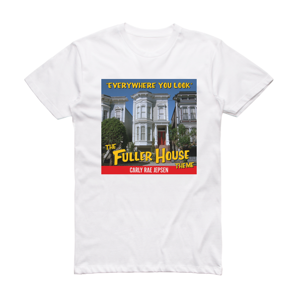 Carly Rae Jepsen Everywhere You Look The Fuller House Theme Album Cover T-Shirt White