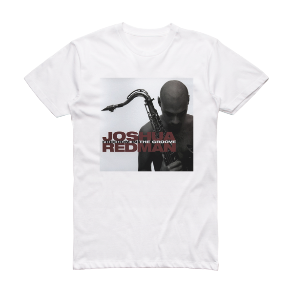 Joshua Redman Freedom In The Groove Album Cover T-Shirt White