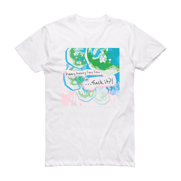 Heavy Heavy Low Low Fuck It Album Cover T-Shirt White