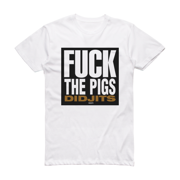 Didjits Fuck The Pigs 1 Album Cover T-Shirt White