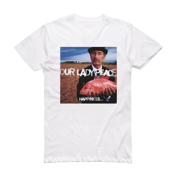 Our Lady Peace Happiness Is Not A Fish That You Can Catch Album Cover T-Shirt White