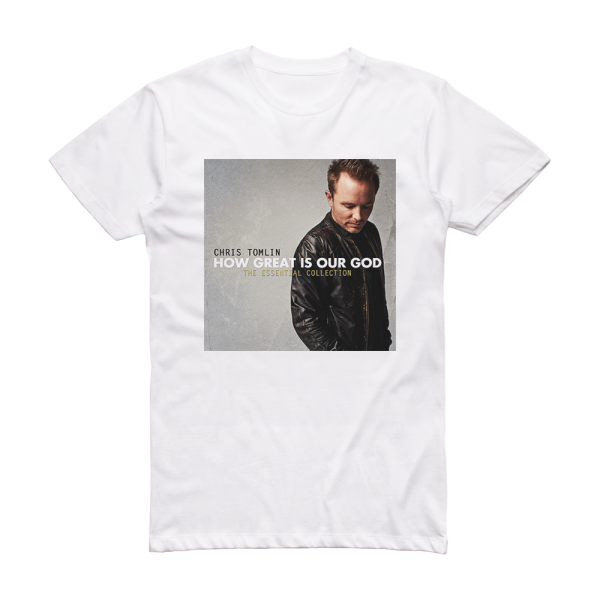 Chris Tomlin How Great Is Our God  The Essential Collection Album Cover T-Shirt White