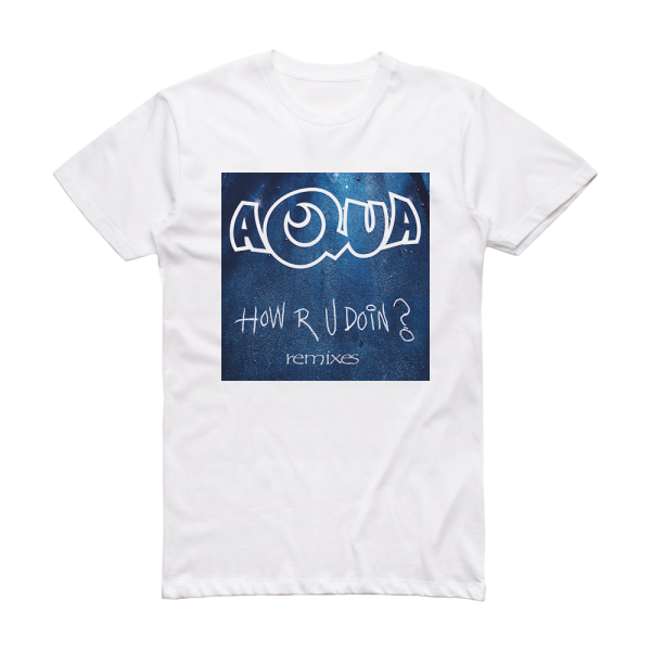 Aqua How R U Doin Remixes Album Cover T-Shirt White