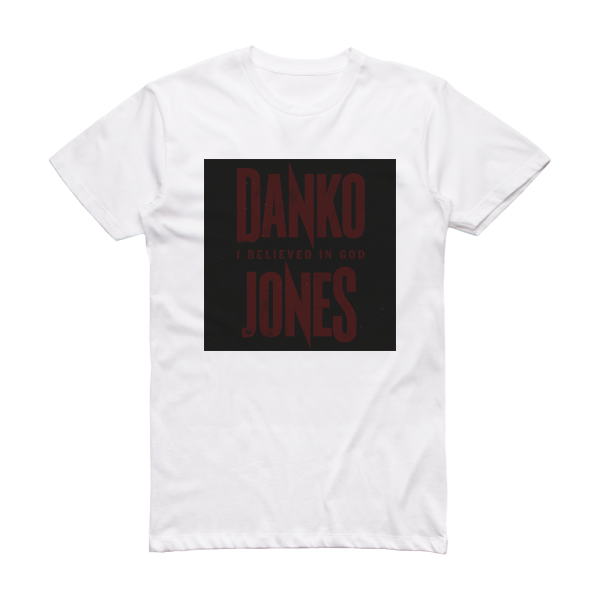 Danko Jones I Believe In God Album Cover T-Shirt White