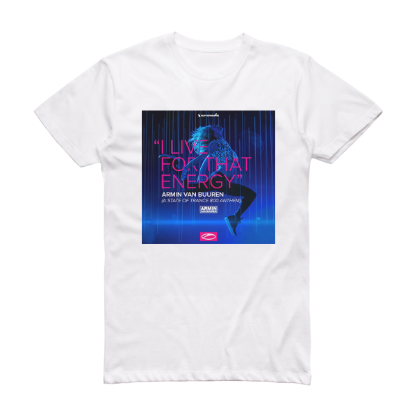 Armin van Buuren I Live For That Energy Asot 800 Anthem Ep Album Cover T-Shirt White