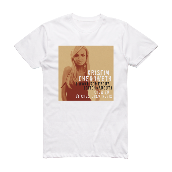 Kristin Chenoweth I Want Somebody Bitch About 2 Album Cover T-Shirt White