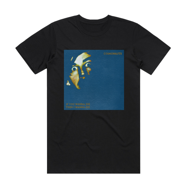 Cosmonauts If You Wanna Die Then I Wanna Die Album Cover T-Shirt Black