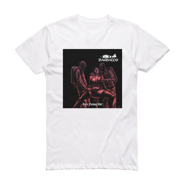 Barbatos Lets Fucking Die Album Cover T-Shirt White