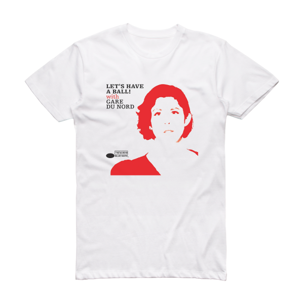 Gare du Nord Lets Have A Ball With Gare Du Nord Album Cover T-Shirt White