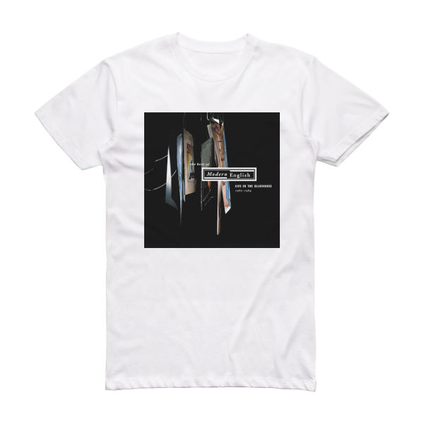 Modern English Life In The Gladhouse 1980 1984 The Best Of Modern English Album Cover T-Shirt White