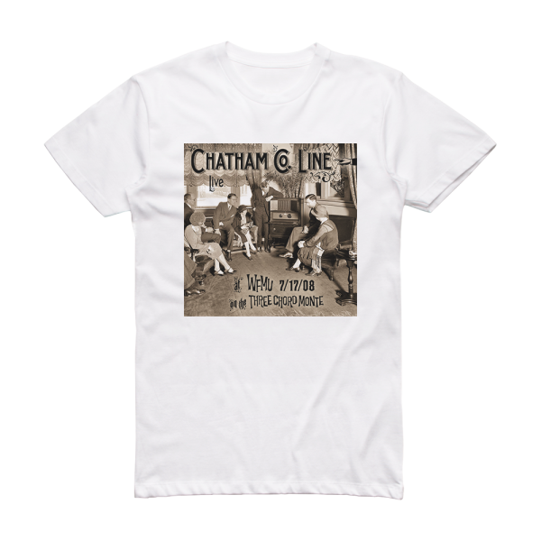 Chatham County Line Live At Wfmu 71708 On The Three Chord Monte Album Cover T-Shirt White