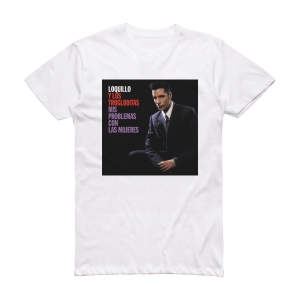 Loquillo y Trogloditas Mis Problemas Con Las Mujeres Album Cover T-Shirt White