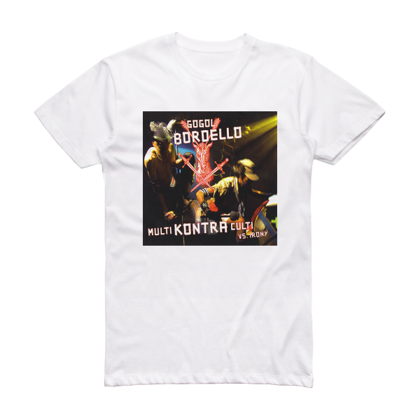 Gogol Bordello Multi Kontra Culti Vs Irony Album Cover T-Shirt White