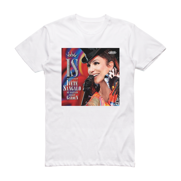 Ivete Sangalo Multishow Ao Vivo Ivete Sangalo No Madison Square Garden Album Cover T-Shirt White