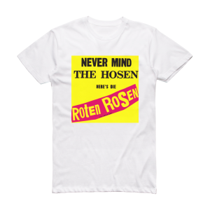 Die Toten Hosen Never Mind The Hosen Heres Die Roten Rosen Aus Dsseldorf Album Cover T-Shirt White