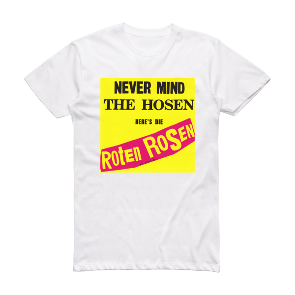 Die Toten Hosen Never Mind The Hosen Heres Die Roten Rosen Aus Dsseldorf Album Cover T-Shirt White