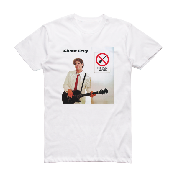 Glenn Frey No Fun Aloud 1 Album Cover T-Shirt White