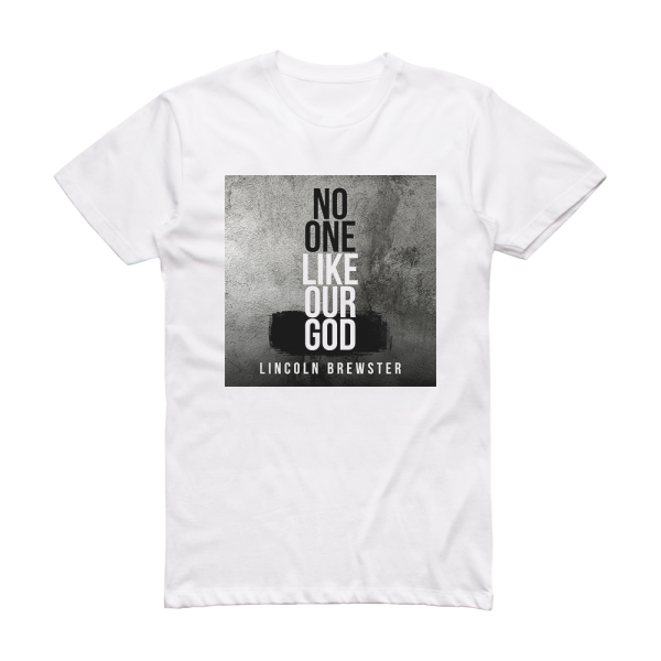 Lincoln Brewster No One Like Our God Album Cover T-Shirt White