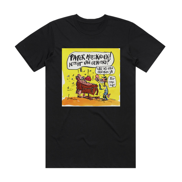 Pater Moeskroen Nooit Van Gehoord Wel Ns Van Geroken Ja Telt Dat Ook Album Cover T-Shirt Black