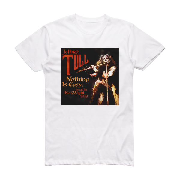 Jethro Tull Nothing Is Easy Live At The Isle Of Wight 1970 Album Cover T-Shirt White