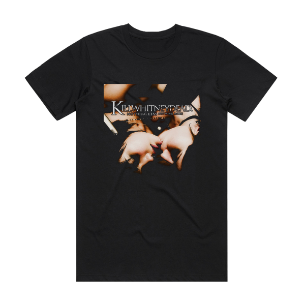 Killwhitneydead Nothing Less Nothing More Album Cover T-Shirt Black