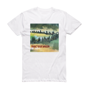 Alan Jay Lerner Paint Your Wagon Music From The Motion Picture Soundtrack Album Cover T-Shirt White