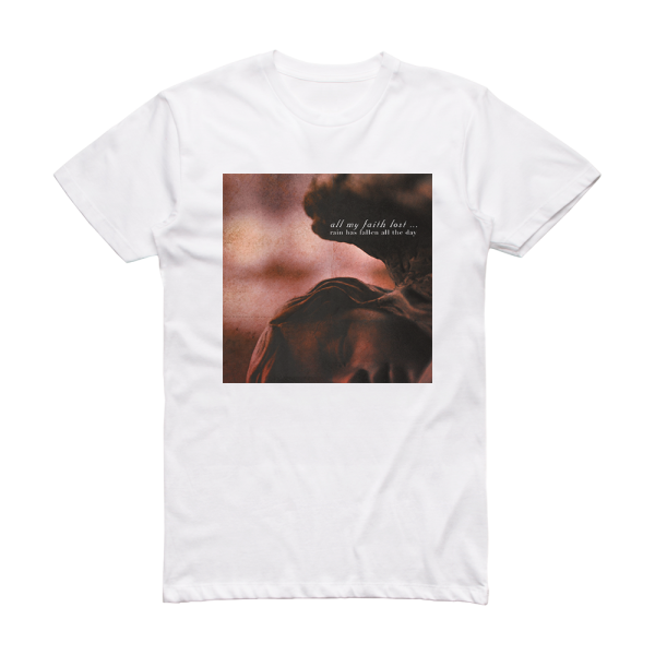 All My Faith Lost Rain Has Fallen All The Day Album Cover T-Shirt White