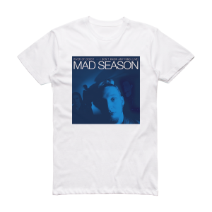 Mad Season River Of Deceit I Dont Know Anything Live 2 Album Cover T-Shirt White
