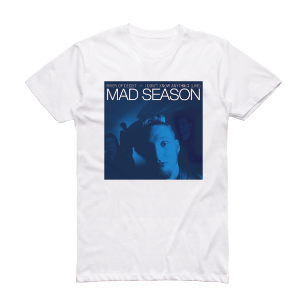 Mad Season River Of Deceit I Dont Know Anything Live 2 Album Cover T-Shirt White