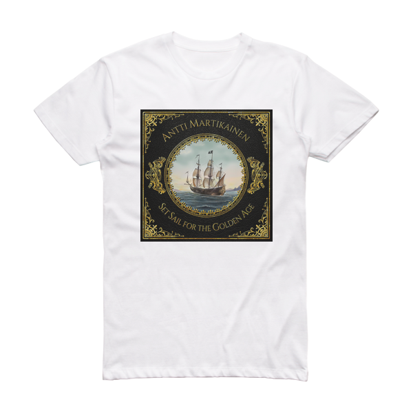 Antti Martikainen Set Sail For The Golden Age Album Cover T-Shirt White